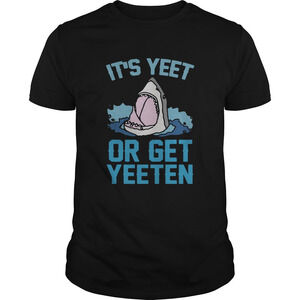 Shark Its Yeet Or Get Yeeten Shirt